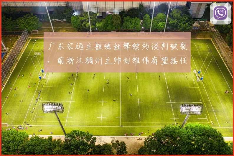 广东宏远主教练杜锋续约谈判破裂,前浙江稠州主帅刘维伟有望接任