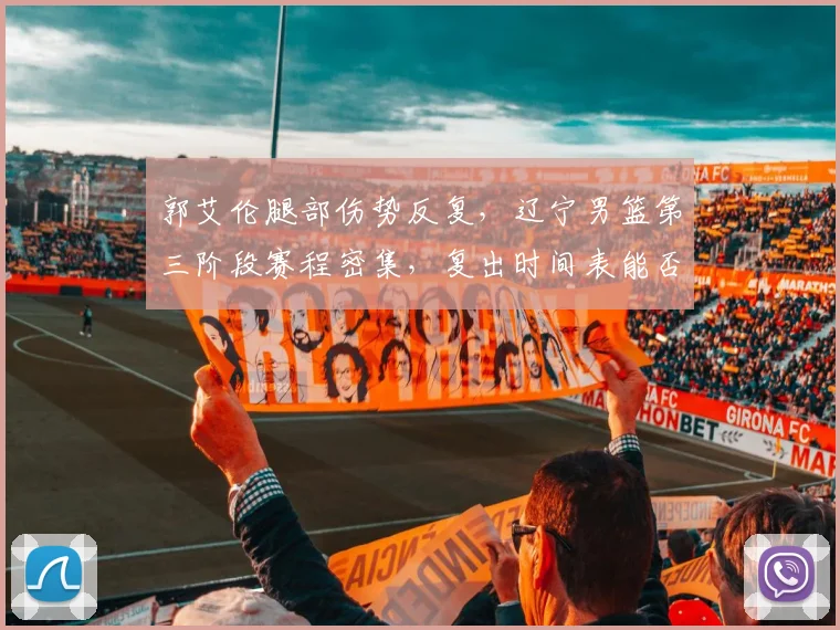 郭艾伦腿部伤势反复,辽宁男篮第三阶段赛程密集,复出时间表能否赶上?